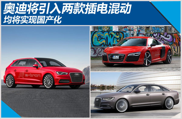 奧迪將引入兩款插電混合動(dòng)力車 均將實(shí)現(xiàn)國產(chǎn)化