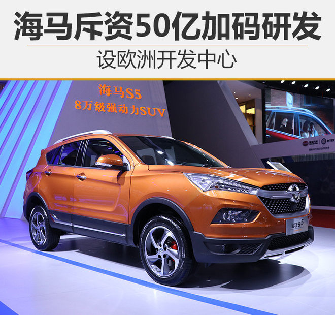 海馬斥資50億加碼研發(fā) 設(shè)歐洲開(kāi)發(fā)中心